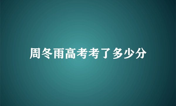 周冬雨高考考了多少分