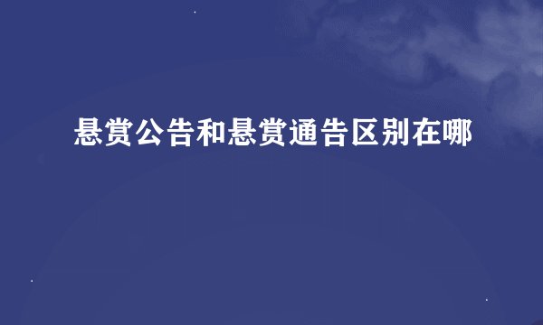 悬赏公告和悬赏通告区别在哪