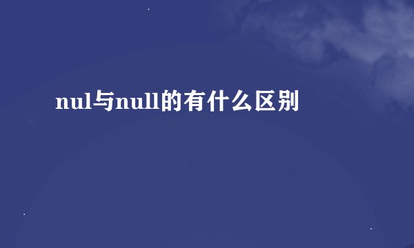nul与null的有什么区别