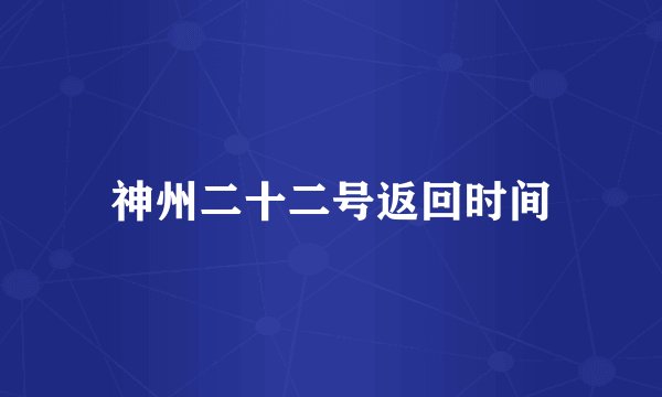 神州二十二号返回时间