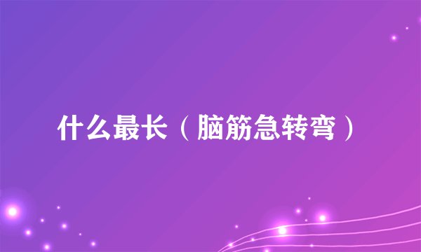 什么最长（脑筋急转弯）