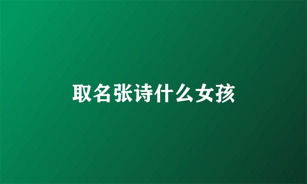 取名张诗什么女孩