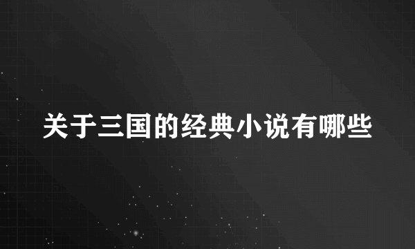 关于三国的经典小说有哪些
