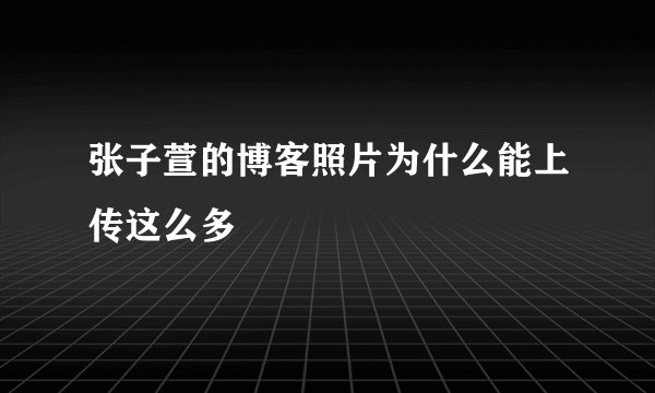 张子萱的博客照片为什么能上传这么多