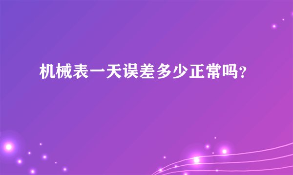 机械表一天误差多少正常吗？