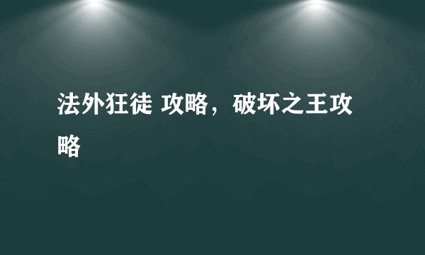 法外狂徒 攻略，破坏之王攻略