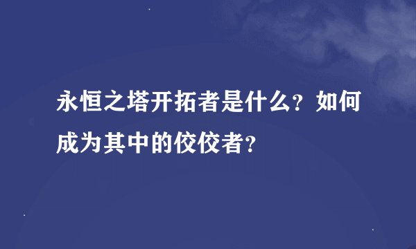 永恒之塔开拓者是什么？如何成为其中的佼佼者？