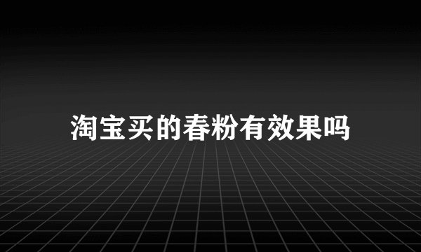 淘宝买的春粉有效果吗