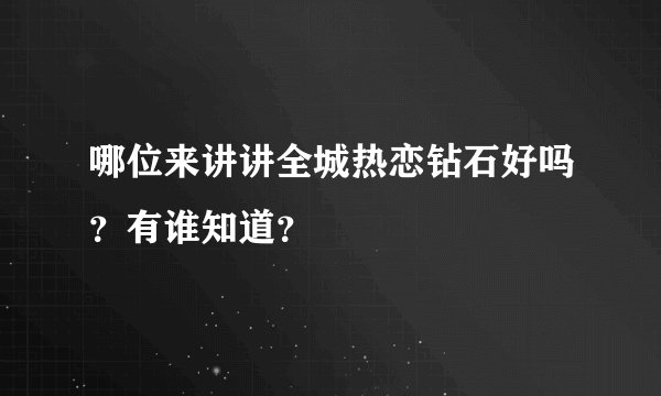 哪位来讲讲全城热恋钻石好吗？有谁知道？