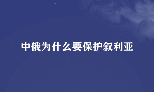 中俄为什么要保护叙利亚