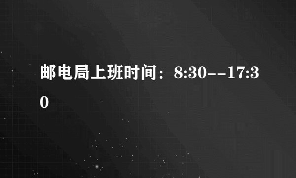 邮电局上班时间：8:30--17:30