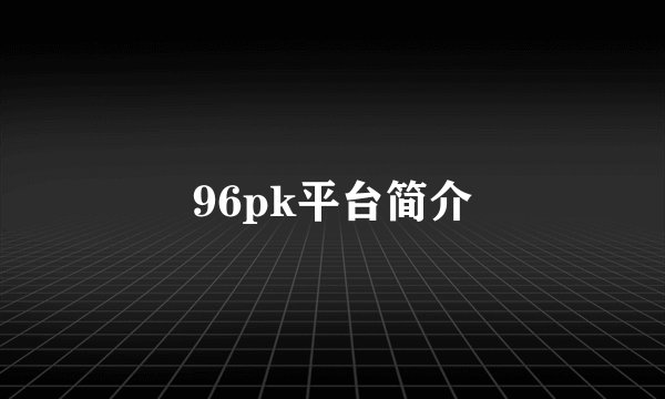 96pk平台简介