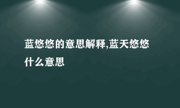 蓝悠悠的意思解释,蓝天悠悠什么意思