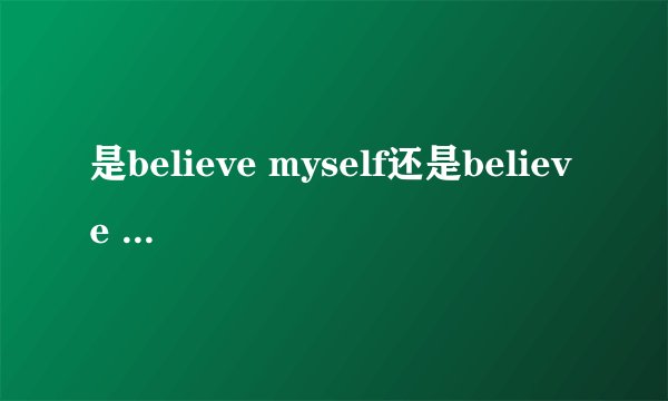 是believe myself还是believe in myself?