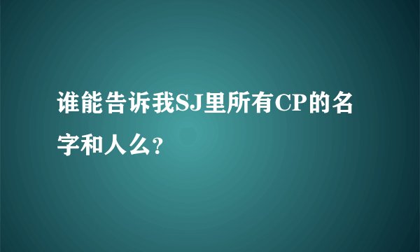 谁能告诉我SJ里所有CP的名字和人么？
