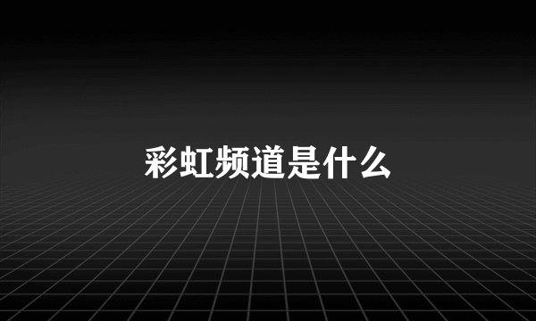 彩虹频道是什么