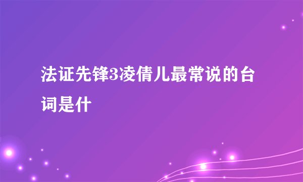 法证先锋3凌倩儿最常说的台词是什