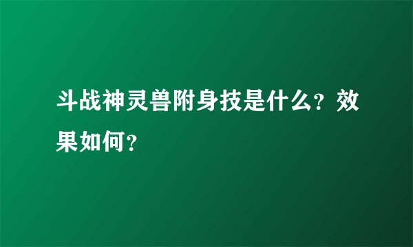 斗战神灵兽附身技是什么？效果如何？