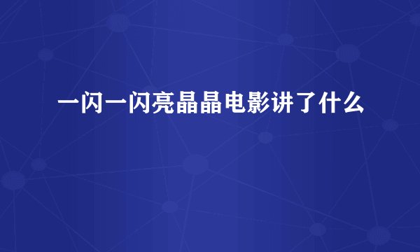 一闪一闪亮晶晶电影讲了什么