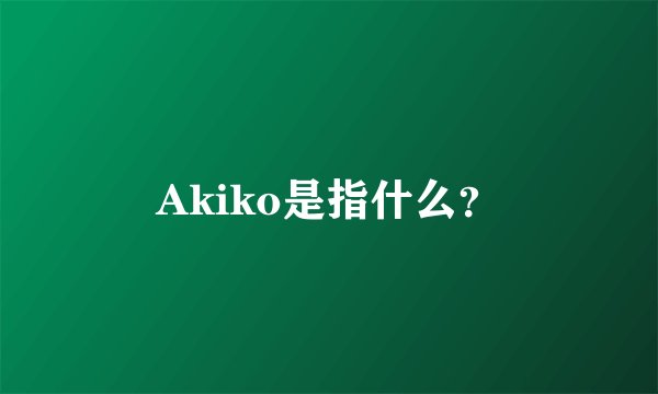 Akiko是指什么?
