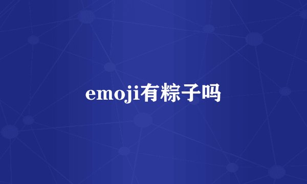emoji有粽子吗