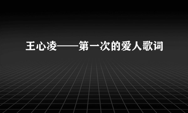 王心凌——第一次的爱人歌词