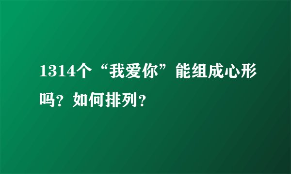 1314个“我爱你”能组成心形吗？如何排列？