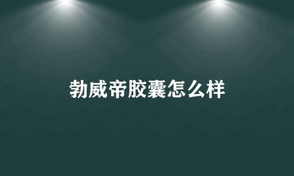 勃威帝胶囊怎么样