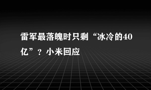 雷军最落魄时只剩“冰冷的40亿”？小米回应