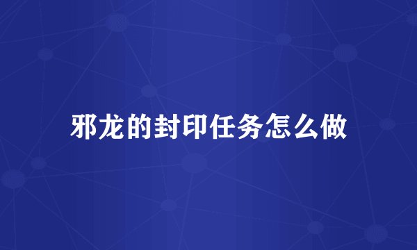 邪龙的封印任务怎么做