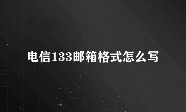 电信133邮箱格式怎么写