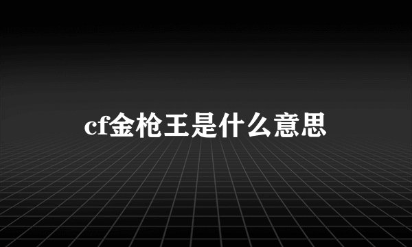 cf金枪王是什么意思