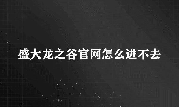 盛大龙之谷官网怎么进不去