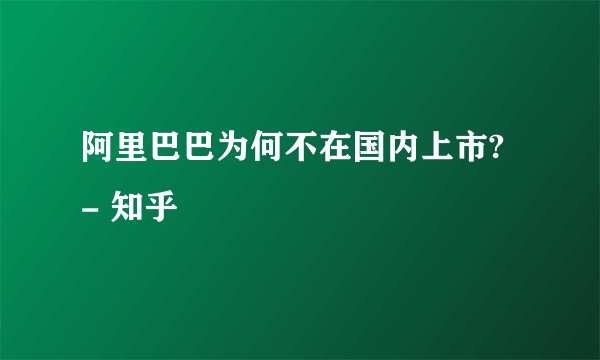 阿里巴巴为何不在国内上市? - 知乎