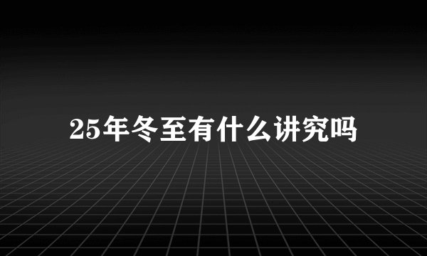 25年冬至有什么讲究吗