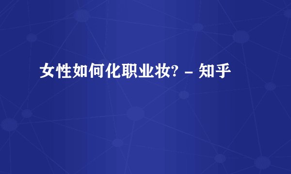 女性如何化职业妆? - 知乎