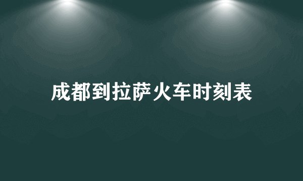 成都到拉萨火车时刻表