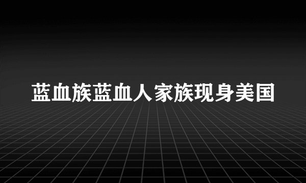 蓝血族蓝血人家族现身美国