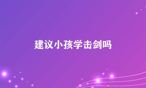 建议小孩学击剑吗