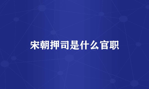 宋朝押司是什么官职