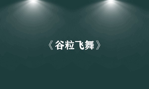 《谷粒飞舞》