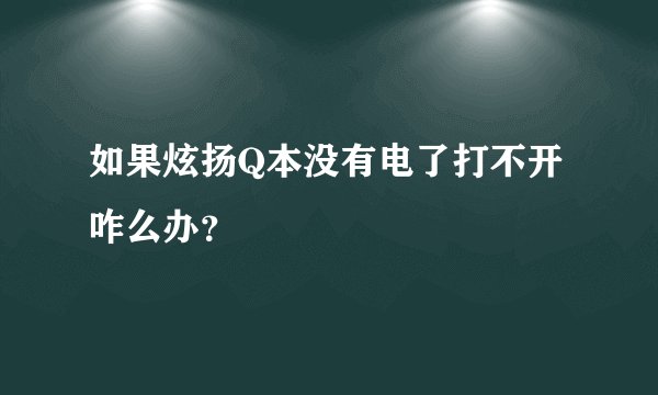 如果炫扬Q本没有电了打不开咋么办？