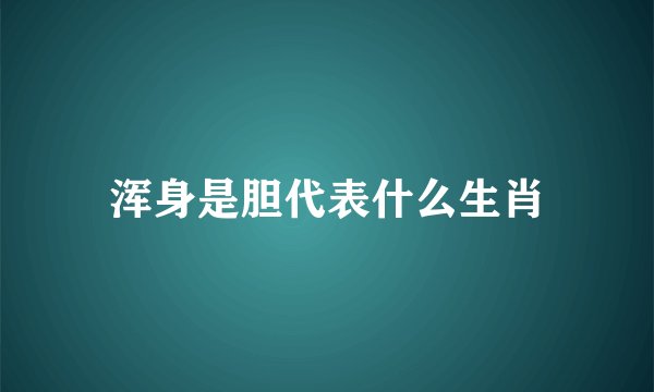 浑身是胆代表什么生肖