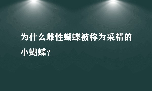 为什么雌性蝴蝶被称为采精的小蝴蝶?