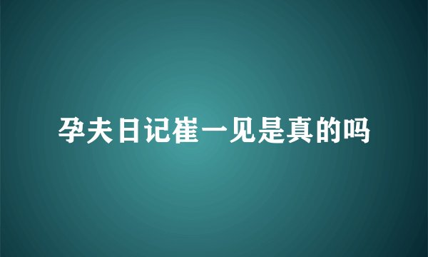 孕夫日记崔一见是真的吗