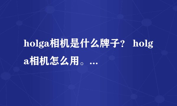 holga相机是什么牌子？ holga相机怎么用。有什么功能？