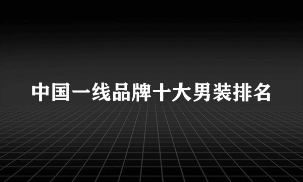 中国一线品牌十大男装排名