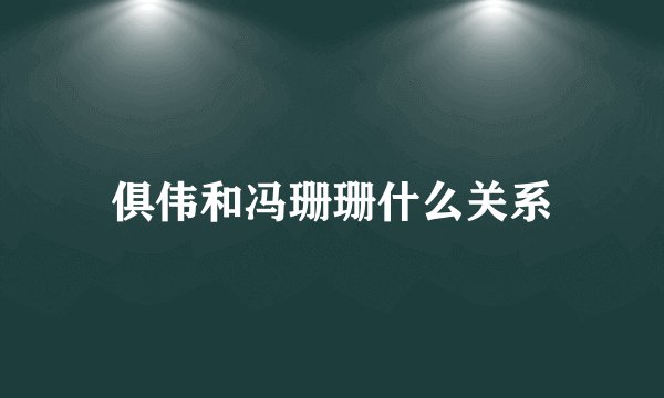 俱伟和冯珊珊什么关系