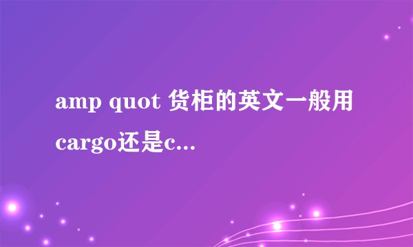 amp quot 货柜的英文一般用cargo还是container?