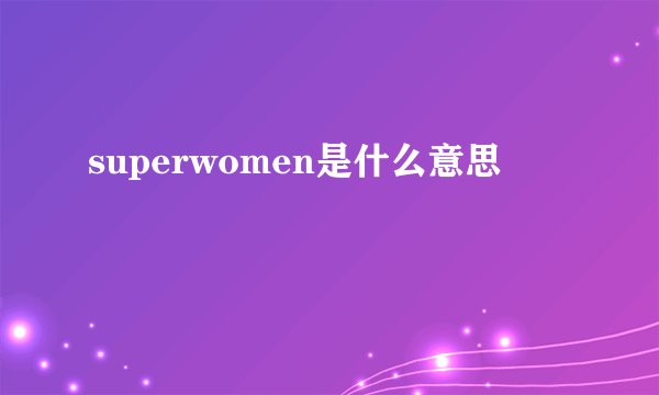 superwomen是什么意思